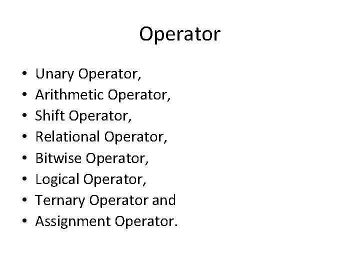 Operator • • Unary Operator, Arithmetic Operator, Shift Operator, Relational Operator, Bitwise Operator, Logical