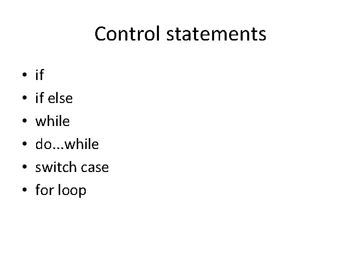 Control statements • • • if if else while do. . . while switch