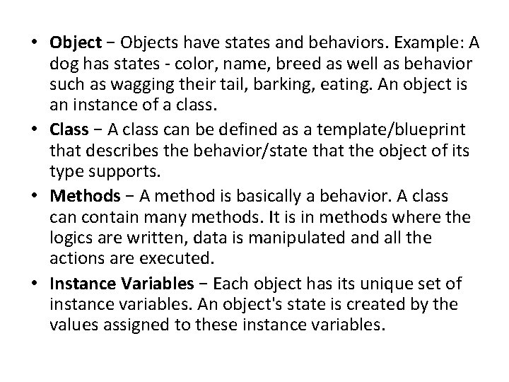  • Object − Objects have states and behaviors. Example: A dog has states