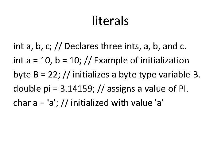 literals int a, b, c; // Declares three ints, a, b, and c. int