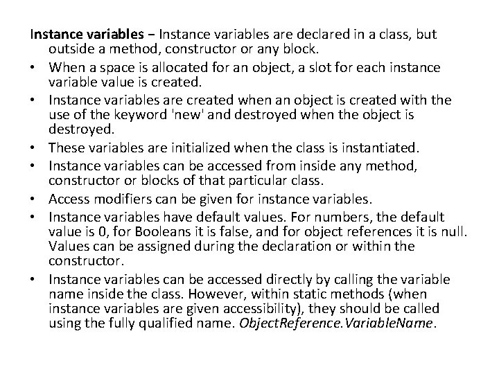 Instance variables − Instance variables are declared in a class, but outside a method,