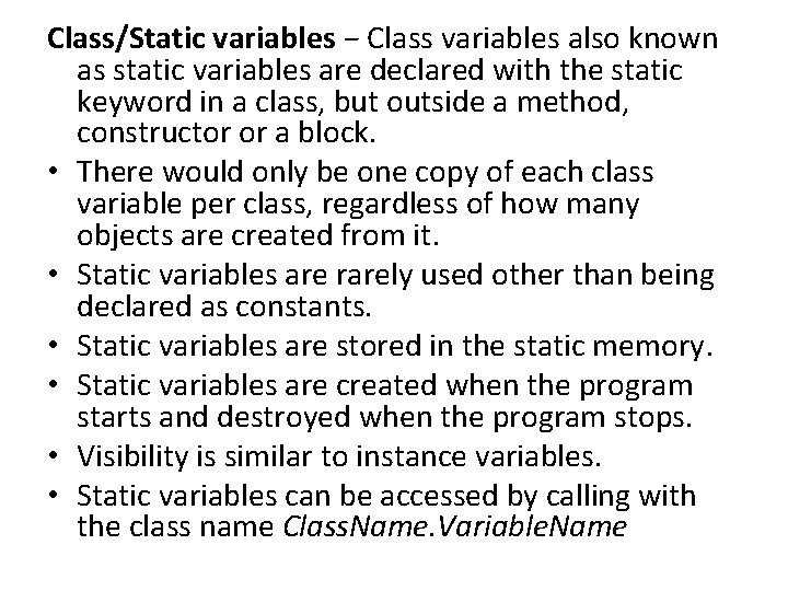 Class/Static variables − Class variables also known as static variables are declared with the