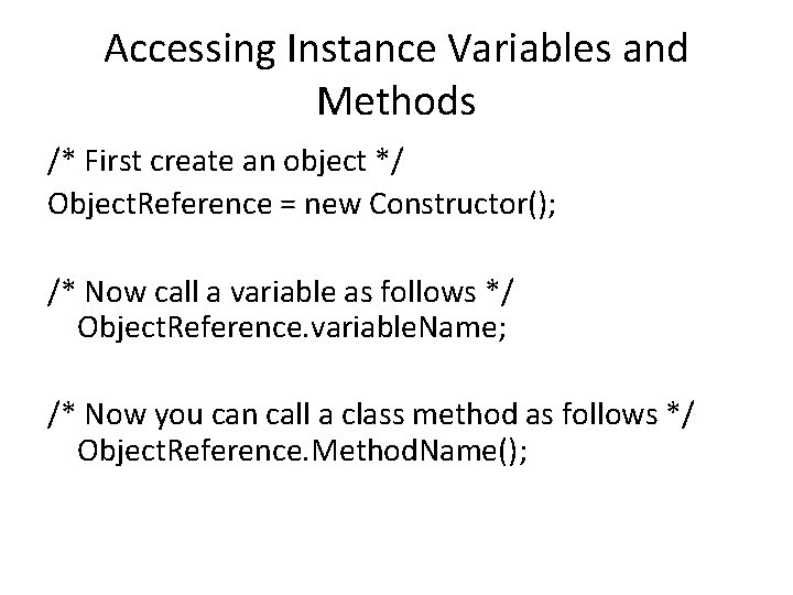 Accessing Instance Variables and Methods /* First create an object */ Object. Reference =