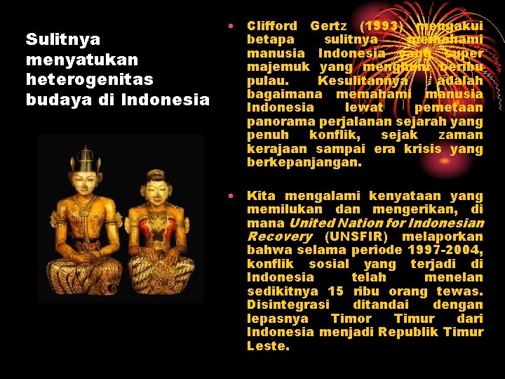 Sulitnya menyatukan heterogenitas budaya di Indonesia • Clifford Gertz (1993) mengakui betapa sulitnya memahami