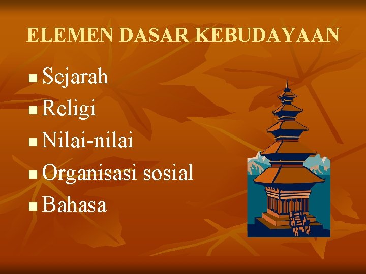 ELEMEN DASAR KEBUDAYAAN Sejarah n Religi n Nilai-nilai n Organisasi sosial n Bahasa n