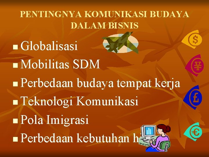 PENTINGNYA KOMUNIKASI BUDAYA DALAM BISNIS Globalisasi n Mobilitas SDM n Perbedaan budaya tempat kerja