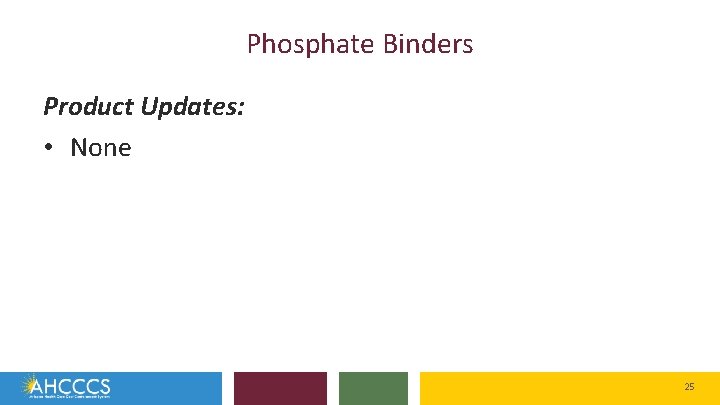 Phosphate Binders Product Updates: • None 25 