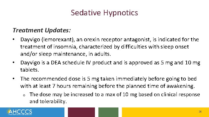 Sedative Hypnotics Treatment Updates: • Dayvigo (lemorexant), an orexin receptor antagonist, is indicated for