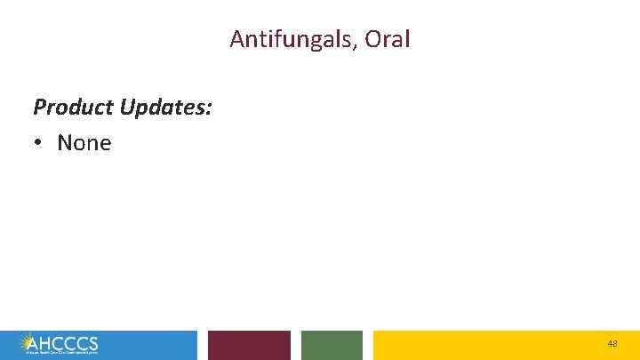 Antifungals, Oral Product Updates: • None 48 
