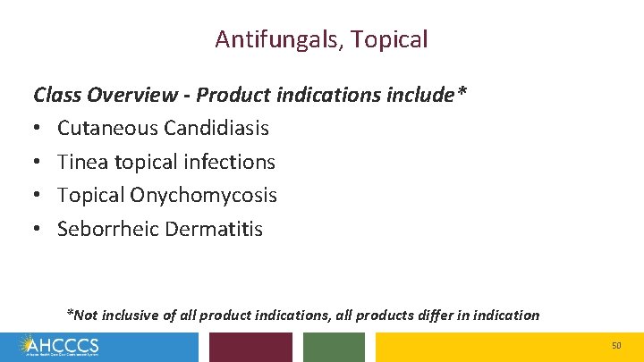 Antifungals, Topical Class Overview - Product indications include* • Cutaneous Candidiasis • Tinea topical