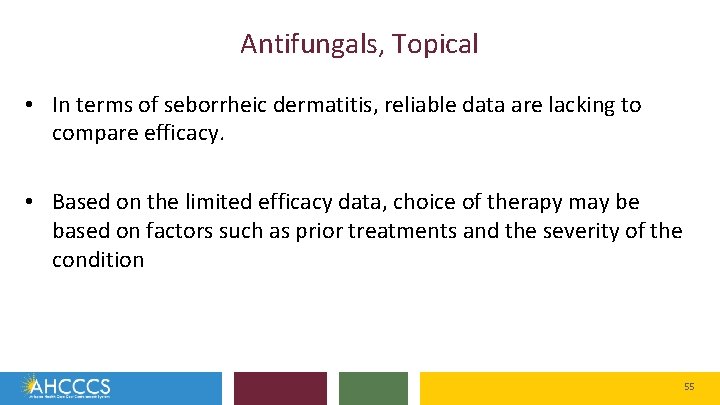 Antifungals, Topical • In terms of seborrheic dermatitis, reliable data are lacking to compare