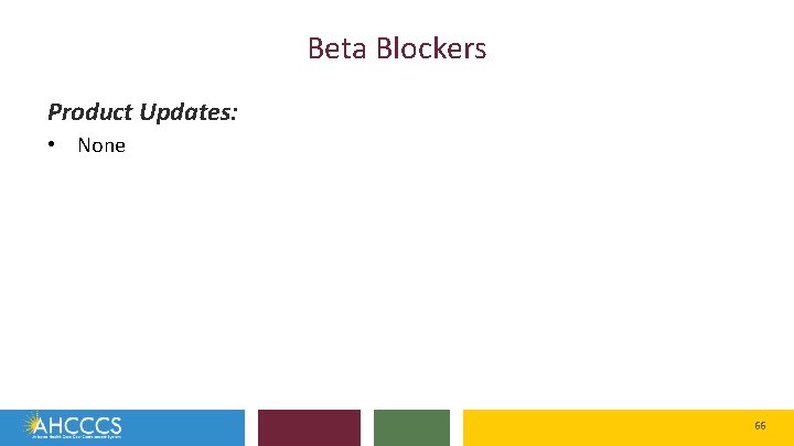 Beta Blockers Product Updates: • None 66 