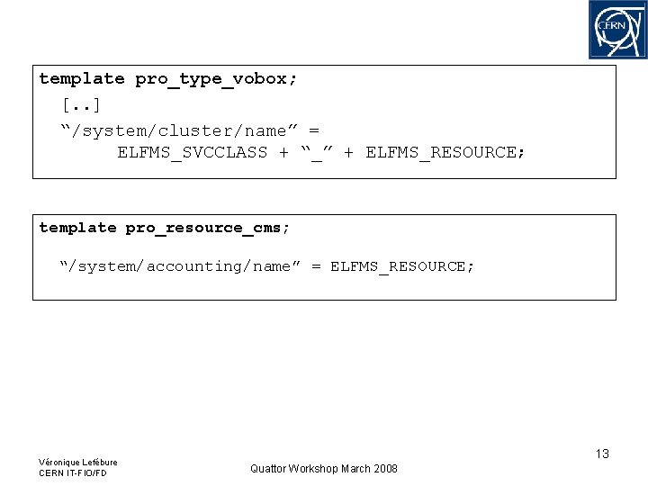 template pro_type_vobox; [. . ] “/system/cluster/name” = ELFMS_SVCCLASS + “_” + ELFMS_RESOURCE; template pro_resource_cms;