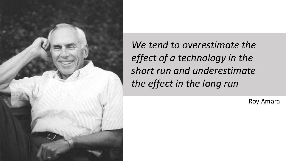 We tend to overestimate the effect of a technology in the short run and
