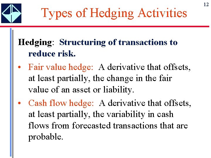 Types of Hedging Activities Hedging: Structuring of transactions to reduce risk. • Fair value