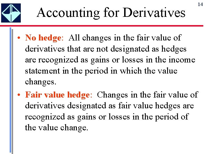 Accounting for Derivatives • No hedge: All changes in the fair value of derivatives