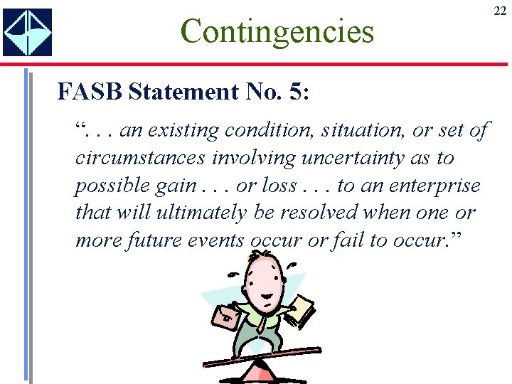 Contingencies FASB Statement No. 5: “. . . an existing condition, situation, or set