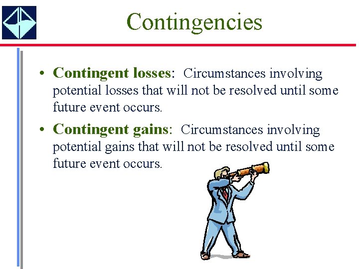 Contingencies • Contingent losses: Circumstances involving potential losses that will not be resolved until