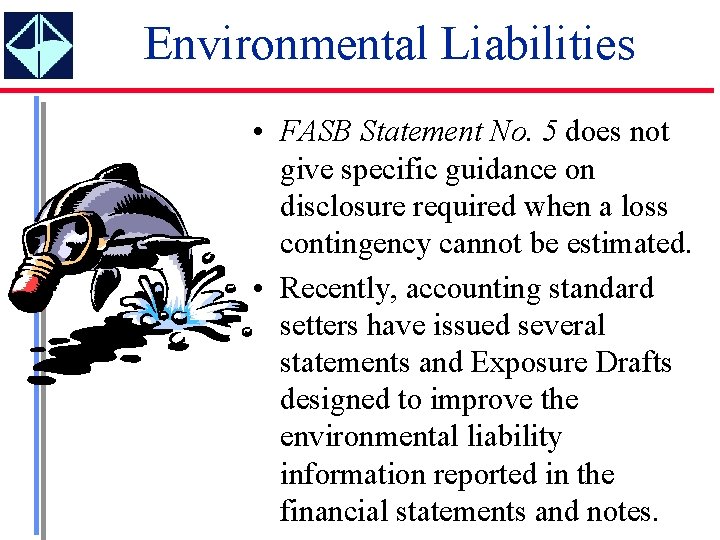 Environmental Liabilities • FASB Statement No. 5 does not give specific guidance on disclosure