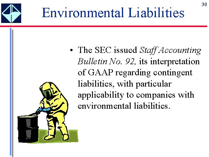 Environmental Liabilities • The SEC issued Staff Accounting Bulletin No. 92, its interpretation of