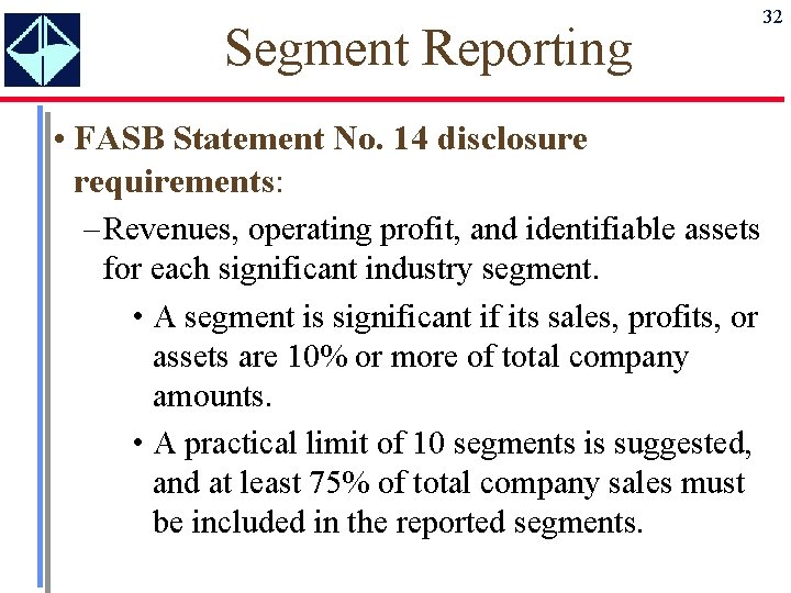 Segment Reporting • FASB Statement No. 14 disclosure requirements: – Revenues, operating profit, and