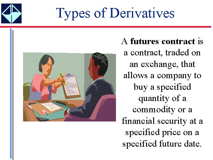 Types of Derivatives A futures contract is a contract, traded on an exchange, that