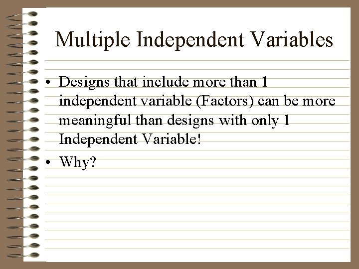 Multiple Independent Variables • Designs that include more than 1 independent variable (Factors) can