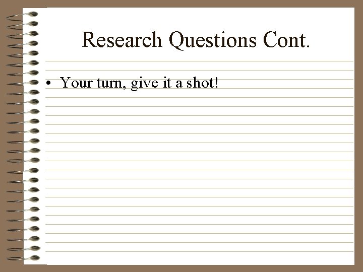 Research Questions Cont. • Your turn, give it a shot! 