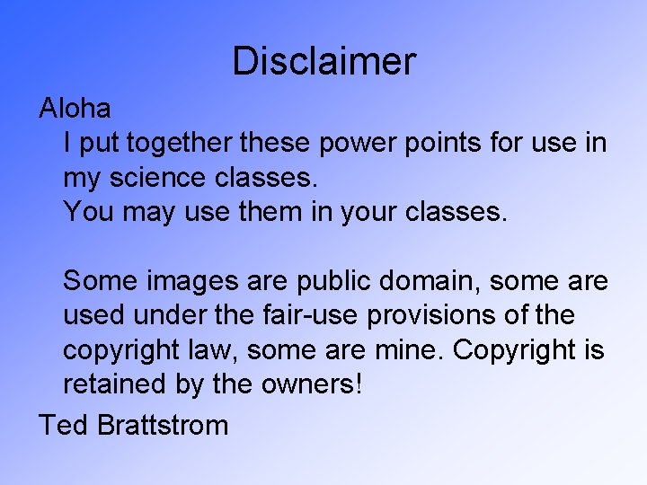 Disclaimer Aloha I put together these power points for use in my science classes.