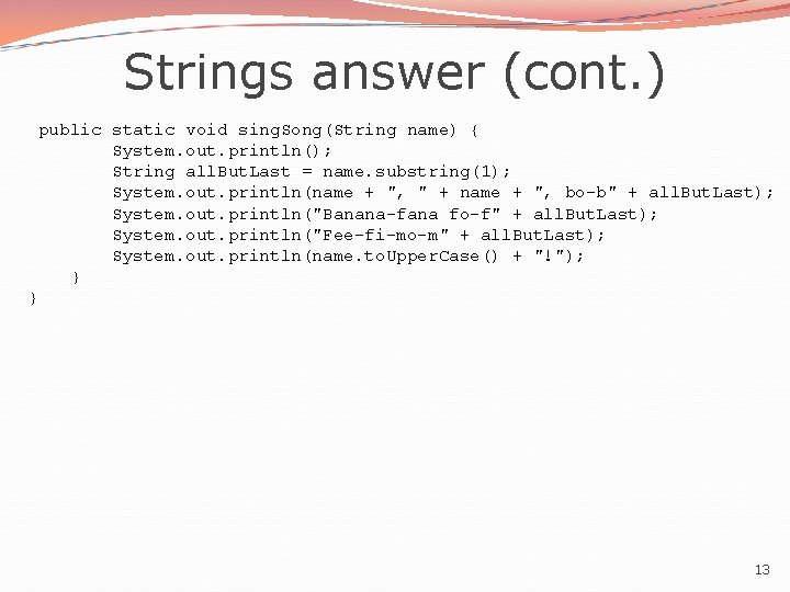 Strings answer (cont. ) public static void sing. Song(String name) { System. out. println();