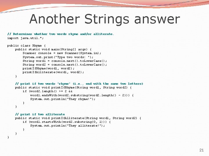 Another Strings answer // Determines whether two words rhyme and/or alliterate. import java. util.