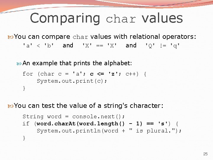 Comparing char values You can compare char values with relational operators: 'a' < 'b'
