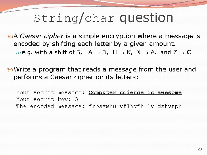 String/char question A Caesar cipher is a simple encryption where a message is encoded