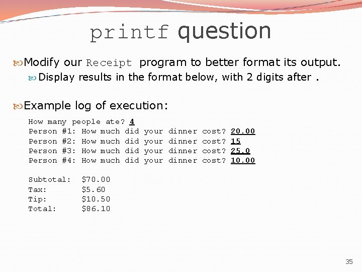 printf question Modify our Receipt program to better format its output. Display results in