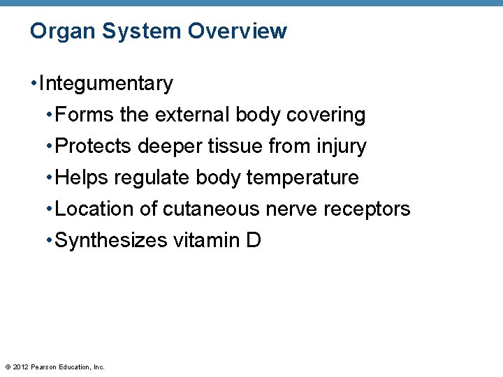 Organ System Overview • Integumentary • Forms the external body covering • Protects deeper