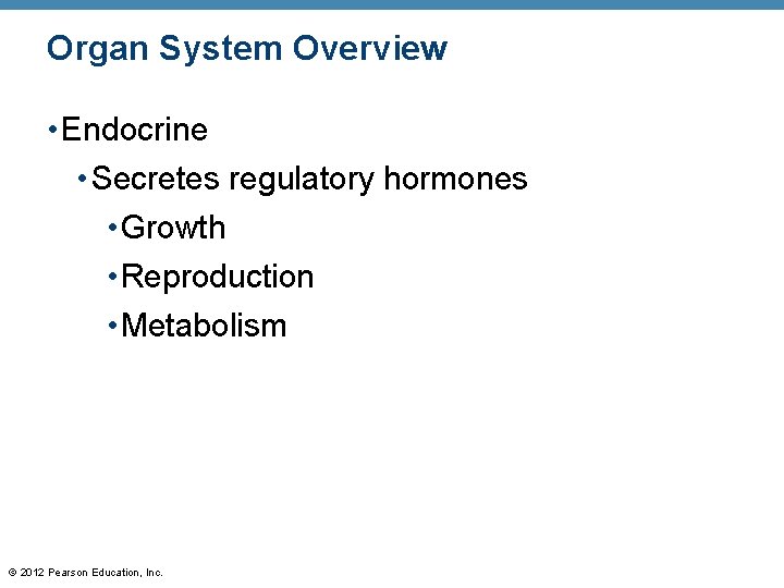 Organ System Overview • Endocrine • Secretes regulatory hormones • Growth • Reproduction •