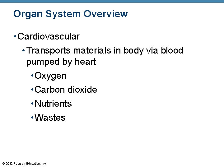 Organ System Overview • Cardiovascular • Transports materials in body via blood pumped by