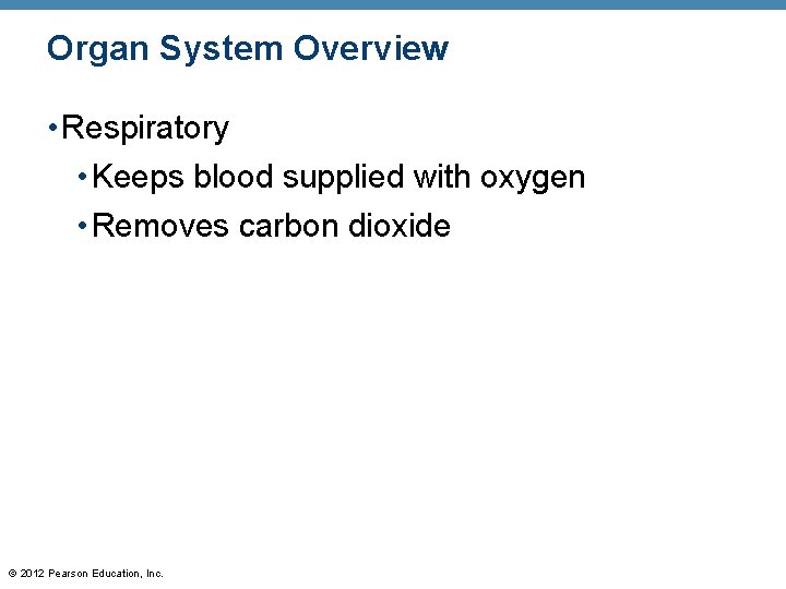 Organ System Overview • Respiratory • Keeps blood supplied with oxygen • Removes carbon