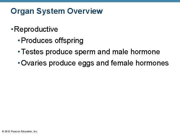 Organ System Overview • Reproductive • Produces offspring • Testes produce sperm and male