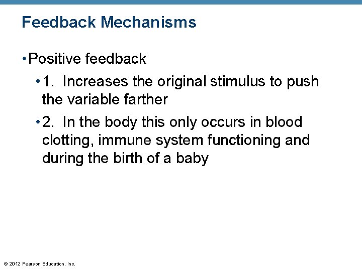 Feedback Mechanisms • Positive feedback • 1. Increases the original stimulus to push the