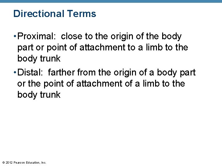 Directional Terms • Proximal: close to the origin of the body part or point