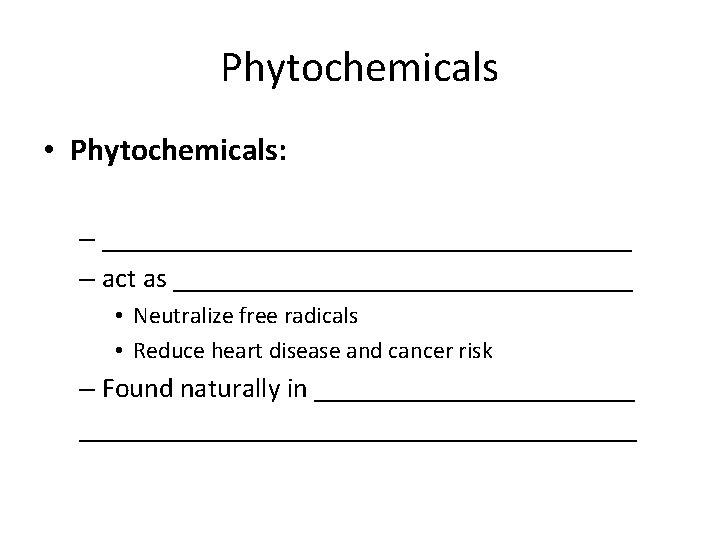 Phytochemicals • Phytochemicals: – ___________________ – act as _________________ • Neutralize free radicals •