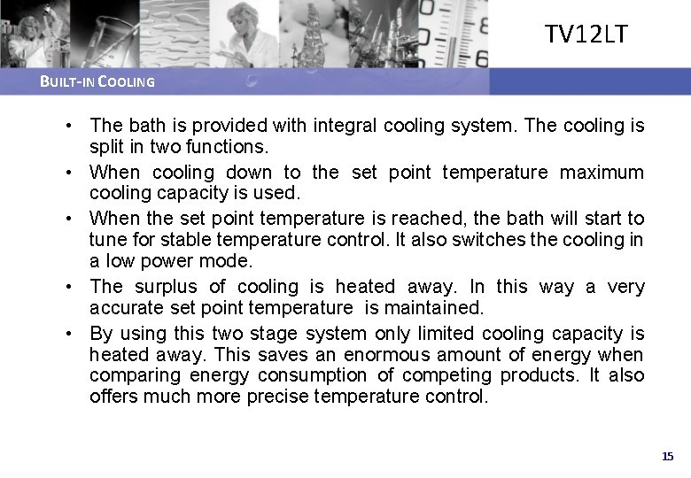 TV 12 LT BUILT-IN COOLING • The bath is provided with integral cooling system.