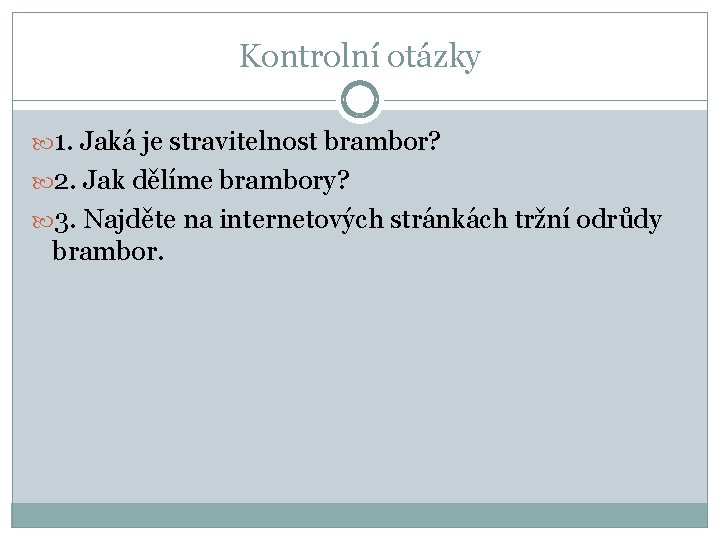 Kontrolní otázky 1. Jaká je stravitelnost brambor? 2. Jak dělíme brambory? 3. Najděte na