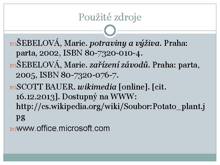 Použité zdroje ŠEBELOVÁ, Marie. potraviny a výživa. Praha: parta, 2002, ISBN 80 -7320 -010