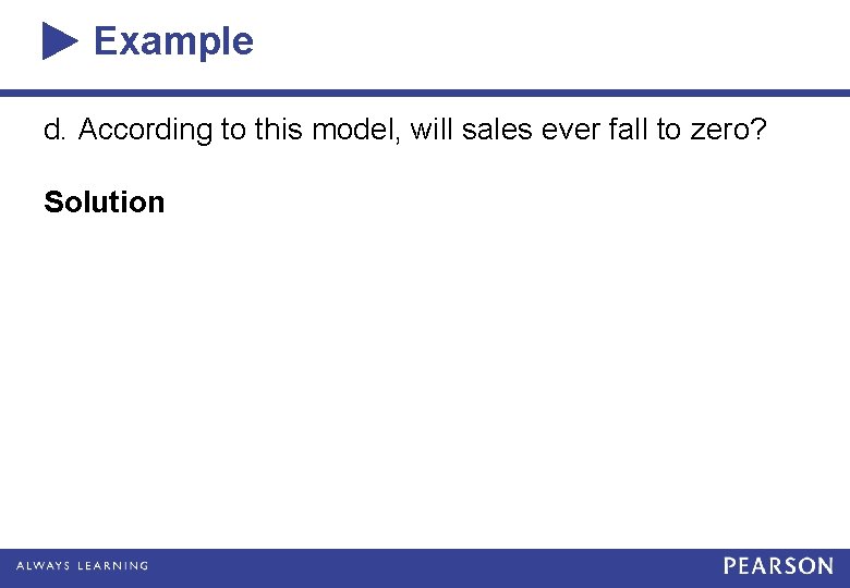 Example d. According to this model, will sales ever fall to zero? Solution 