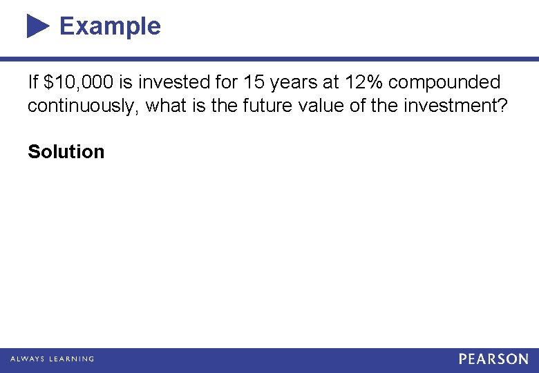Example If $10, 000 is invested for 15 years at 12% compounded continuously, what