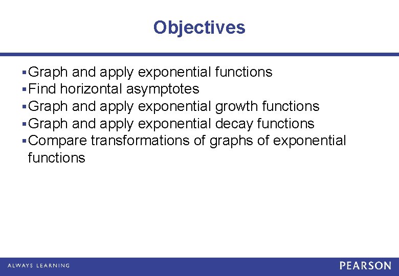 Objectives § Graph and apply exponential functions § Find horizontal asymptotes § Graph and