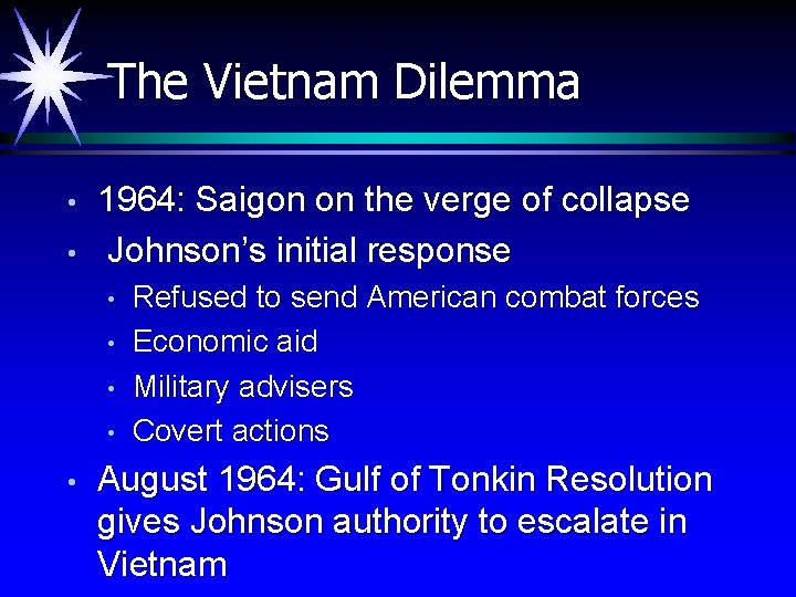 The Vietnam Dilemma • • 1964: Saigon on the verge of collapse Johnson’s initial