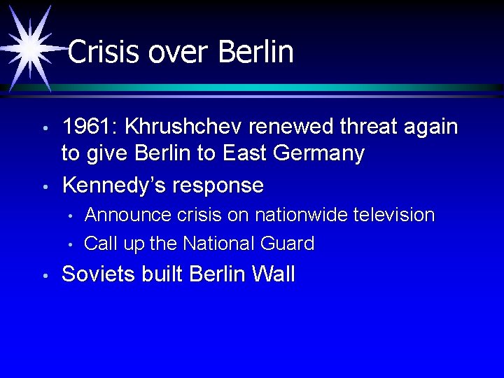 Crisis over Berlin • • 1961: Khrushchev renewed threat again to give Berlin to